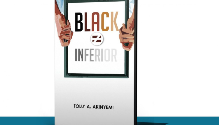 Being black does not make one lesser -A review of Tolu A. Akinyemi’s Black Inferior