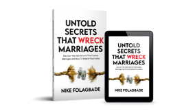 Untold Secrets that Wreck Marriages: Discover the Dark Secrets that Destroy Marriages and How to Rebuild your Home