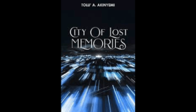 Engage in a journey through your past to acquire a fresh perspective on life – A Review of Tolu A. Akinyemi’s City of Lost Memories