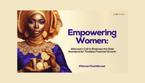 Empowering Women: Altinvest’s call to embrace the gold standard for timeless financial growth #WomenThatAltinvest