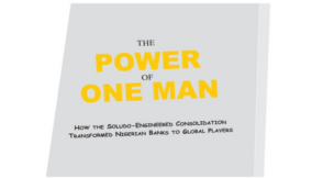 Title: The Power of One Man: How the Soludo-engineered Consolidation Transformed Nigerian Banks to Global Players